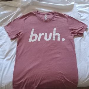 bruh. Tee shirt